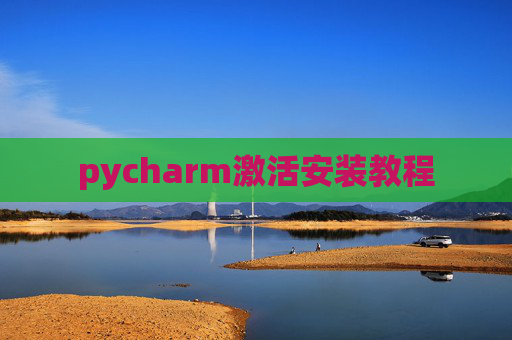 pycharm激活安装教程 pycharm激活安装教程