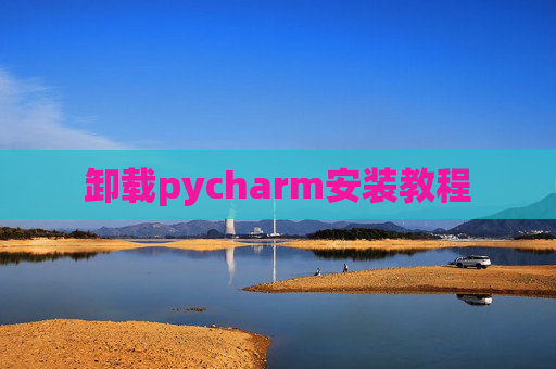 卸载pycharm安装教程
